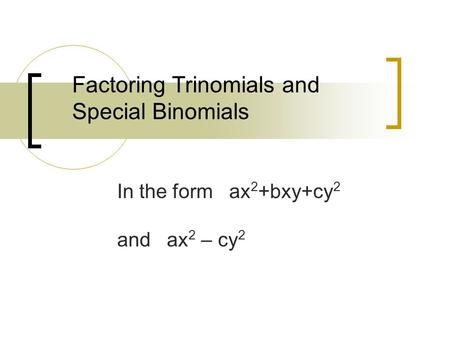 Factoring Trinomials and Special Binomials In the form ax 2 +bxy+cy 2 and ax 2 – cy 2.