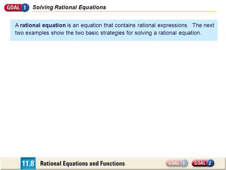 Solving Rational Equations A rational equation is an equation that contains rational expressions. The next two examples show the two basic strategies for.