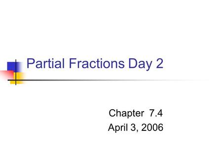 Partial Fractions Day 2 Chapter 7.4 April 3, 2006.
