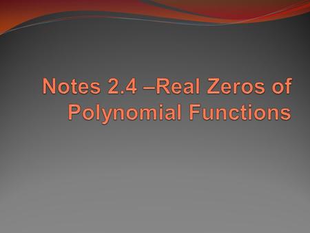 Notes 2.4 –Real Zeros of Polynomial Functions