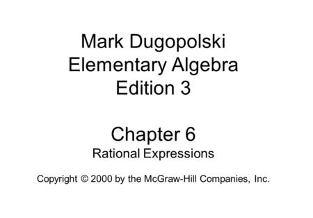 Mark Dugopolski Elementary Algebra Edition 3 Chapter 6 Rational Expressions Copyright © 2000 by the McGraw-Hill Companies, Inc.