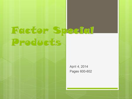 Factor Special Products April 4, 2014 Pages 600-602.