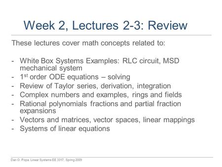 Dan O. Popa, Linear Systems EE 3317, Spring 2009 Week 2, Lectures 2-3: Review These lectures cover math concepts related to: -White Box Systems Examples: