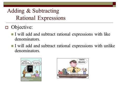 Adding & Subtracting Rational Expressions  Objective: I will add and subtract rational expressions with like denominators. I will add and subtract rational.
