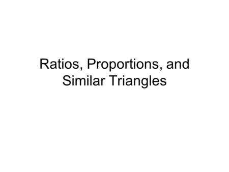 Ratios, Proportions, and Similar Triangles. Ratios Ratios are like fractions The ratio 1:4 means 1 part to 4 parts and is equivalent to the fraction (part:part)