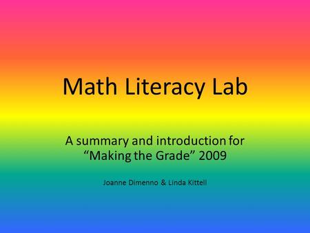 Math Literacy Lab A summary and introduction for “Making the Grade” 2009 Joanne Dimenno & Linda Kittell.