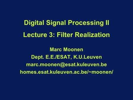 P. 1 DSP-II Digital Signal Processing II Lecture 3: Filter Realization Marc Moonen Dept. E.E./ESAT, K.U.Leuven homes.esat.kuleuven.ac.be/~moonen/