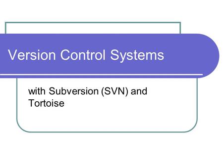 Version Control Systems with Subversion (SVN) and Tortoise.