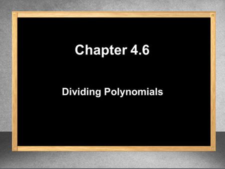 Dividing Polynomials Chapter 4.6. 5 – – 15y 4 – 27y 3 – 21y 2 3y 2 15 3 – 27 3 – 21 3 y 2 y9 7 1. Divide. y 4 y 2 y 2 y 3 y 2 y 2 Write as separate fractions.