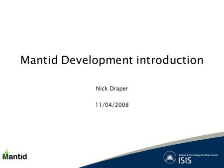 Mantid Development introduction Nick Draper 11/04/2008.