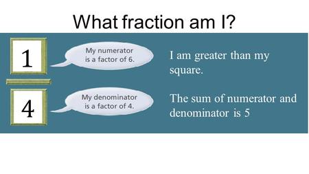 I am greater than my square. The sum of numerator and denominator is 5 What fraction am I?