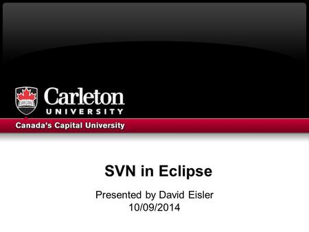 SVN in Eclipse Presented by David Eisler 10/09/2014.