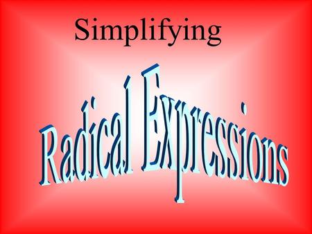 Simplifying When simplifying a radical expression, find the factors that are to the nth powers of the radicand and then use the Product Property of Radicals.