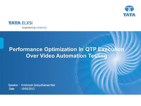 1 Performance Optimization In QTP Execution Over Video Automation Testing Speaker : Krishnesh Sasiyuthaman Nair Date : 10/05/2012.