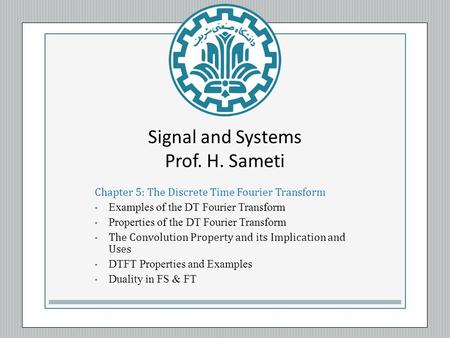 Signal and Systems Prof. H. Sameti Chapter 5: The Discrete Time Fourier Transform Examples of the DT Fourier Transform Properties of the DT Fourier Transform.