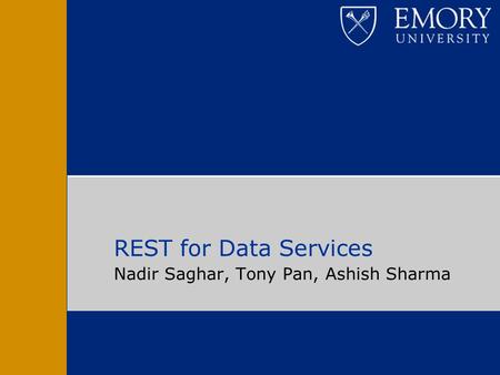 Nadir Saghar, Tony Pan, Ashish Sharma REST for Data Services.
