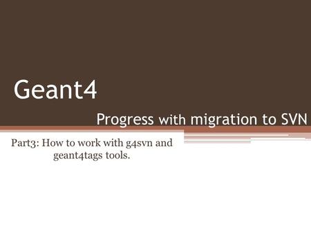 Progress with migration to SVN Part3: How to work with g4svn and geant4tags tools. Geant4.