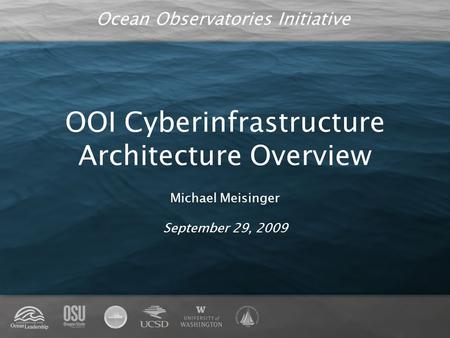 Ocean Observatories Initiative OOI Cyberinfrastructure Architecture Overview Michael Meisinger September 29, 2009.