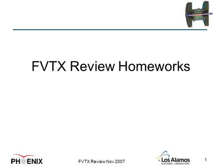 FVTX Review Nov 2007 1 FVTX Review Homeworks. FVTX Review Nov 2007 2 When is Project Complete; how will it be determined?
