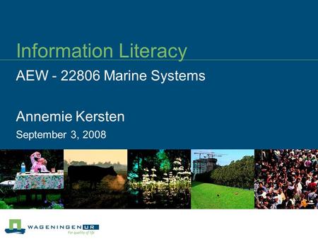 Information Literacy AEW - 22806 Marine Systems Annemie Kersten September 3, 2008.