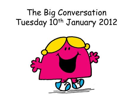 The Big Conversation Tuesday 10 th January 2012. Why do we have The Big Conversation?