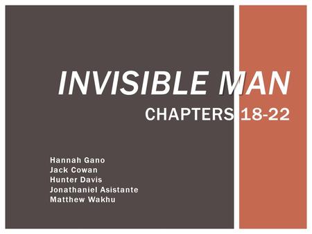 Hannah Gano Jack Cowan Hunter Davis Jonathaniel Asistante Matthew Wakhu M INVISIBLE MAN CHAPTERS 18-22.