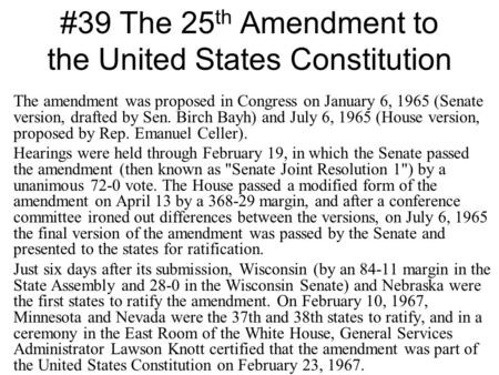 #39 The 25 th Amendment to the United States Constitution The amendment was proposed in Congress on January 6, 1965 (Senate version, drafted by Sen. Birch.