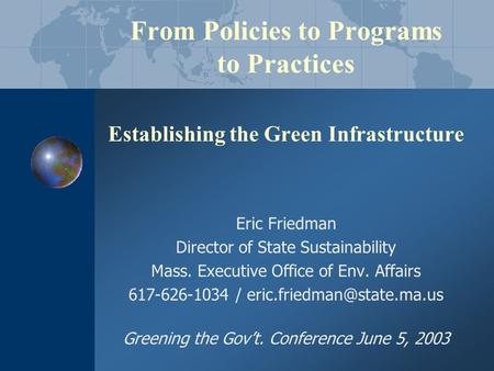 From Policies to Programs to Practices Establishing the Green Infrastructure Eric Friedman Director of State Sustainability Mass. Executive Office of Env.