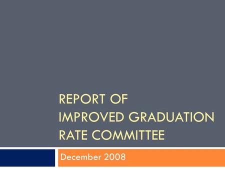 REPORT OF IMPROVED GRADUATION RATE COMMITTEE December 2008.