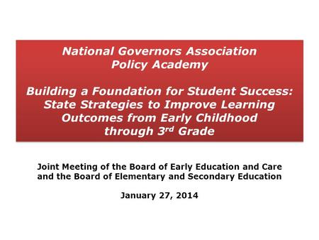 National Governors Association Policy Academy Building a Foundation for Student Success: State Strategies to Improve Learning Outcomes from Early Childhood.