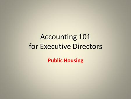 Accounting 101 for Executive Directors Public Housing.
