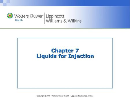 Copyright © 2009 Wolters Kluwer Health | Lippincott Williams & Wilkins Chapter 7 Liquids for Injection.