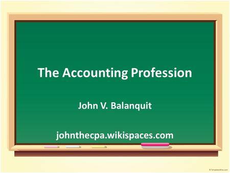 The Accounting Profession John V. Balanquit johnthecpa.wikispaces.com.