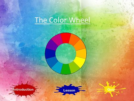 The Color Wheel Introduction Lesson Quiz Introduction Subject: Art – the Color Wheel Grade level: 2 nd and 3 rd grade students Objective: To learn about.