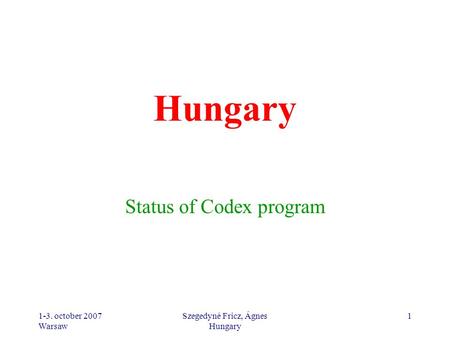 1-3. october 2007 Warsaw Szegedyné Fricz, Ágnes Hungary 1 Status of Codex program.