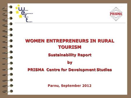 WOMEN ENTREPRENEURS IN RURAL TOURISM Sustainability Report by PRISMA Centre for Development Studies Parnu, September 2012.