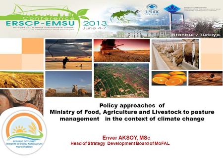 Enver AKSOY, MSc Head of Strategy Development Board of MoFAL Policy approaches of Ministry of Food, Agriculture and Livestock to pasture management in.
