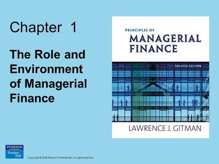 Copyright © 2009 Pearson Prentice Hall. All rights reserved. Chapter 1 The Role and Environment of Managerial Finance.