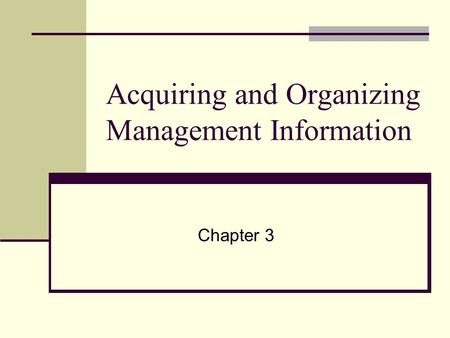 Acquiring and Organizing Management Information Chapter 3.