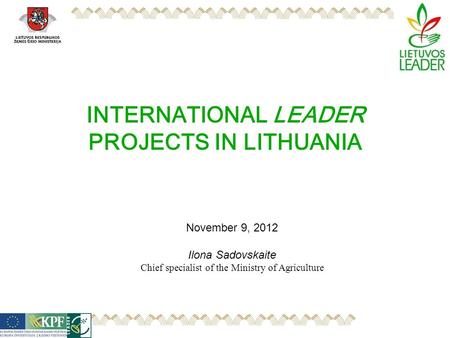 INTERNATIONAL LEADER PROJECTS IN LITHUANIA November 9, 2012 Ilona Sadovskaite Chief specialist of the Ministry of Agriculture.