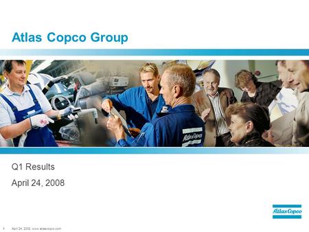 April 24, 2008, www.atlascopco.com1 Atlas Copco Group Q1 Results April 24, 2008.