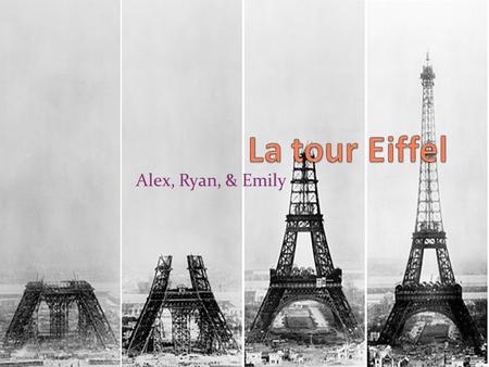 Alex, Ryan, & Emily. History The Eiffel Tower is an immense structure of exposed latticework supports made of puddle iron. The Eiffel Tower was built.