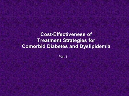 Cost-Effectiveness of Treatment Strategies for Comorbid Diabetes and Dyslipidemia Part 1.