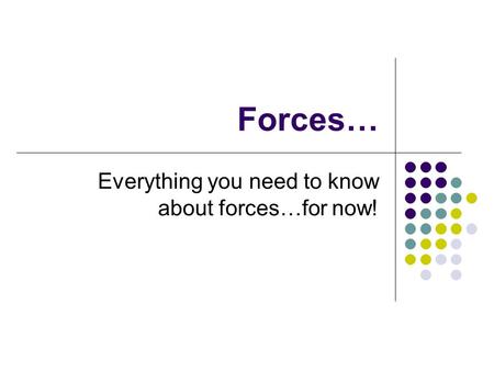 Forces… Everything you need to know about forces…for now!