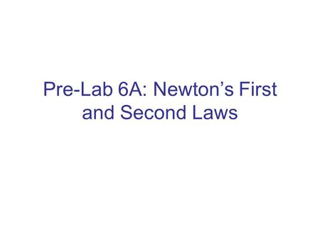 Pre-Lab 6A: Newton’s First and Second Laws