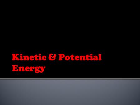 KINETIC ENERGY  Energy of motion  Energy used when something is moving POTENTIAL ENERGY  Stored energy  Energy that is waiting to be used.