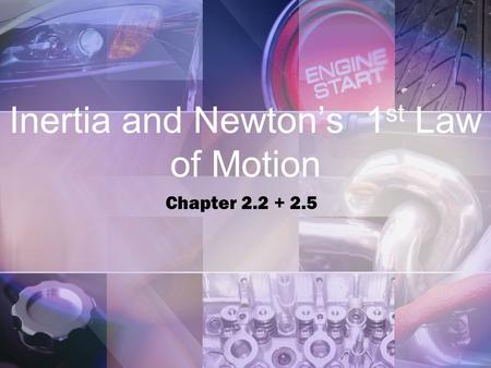 Inertia and Newton’s 1 st Law of Motion Chapter 2.2 + 2.5.