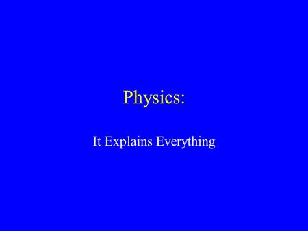 Physics: It Explains Everything. What is physics? Physics is the study of matter and energy It deals with how the two interact and interact with each.