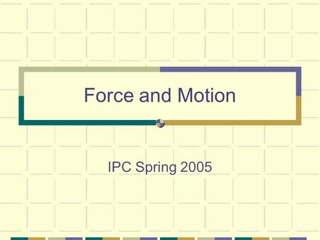 Force and Motion IPC Spring 2005. FORCE AND MOTION 1. Define Force. FORCE - a push or a pull 2. Distinguish between balanced and unbalanced forces. When.
