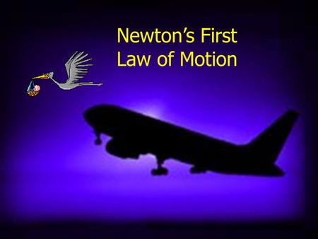 Newton’s First Law of Motion Newton’s First Law of Motion What it says: An object at rest will remain at rest and an object in motion will remain in.